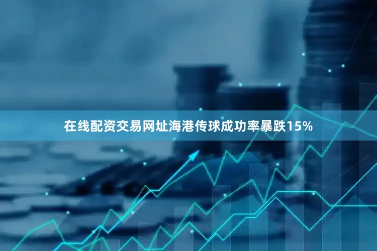 在线配资交易网址海港传球成功率暴跌15%